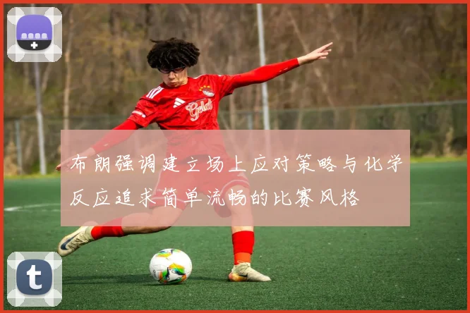 布朗强调建立场上应对策略与化学反应追求简单流畅的比赛风格